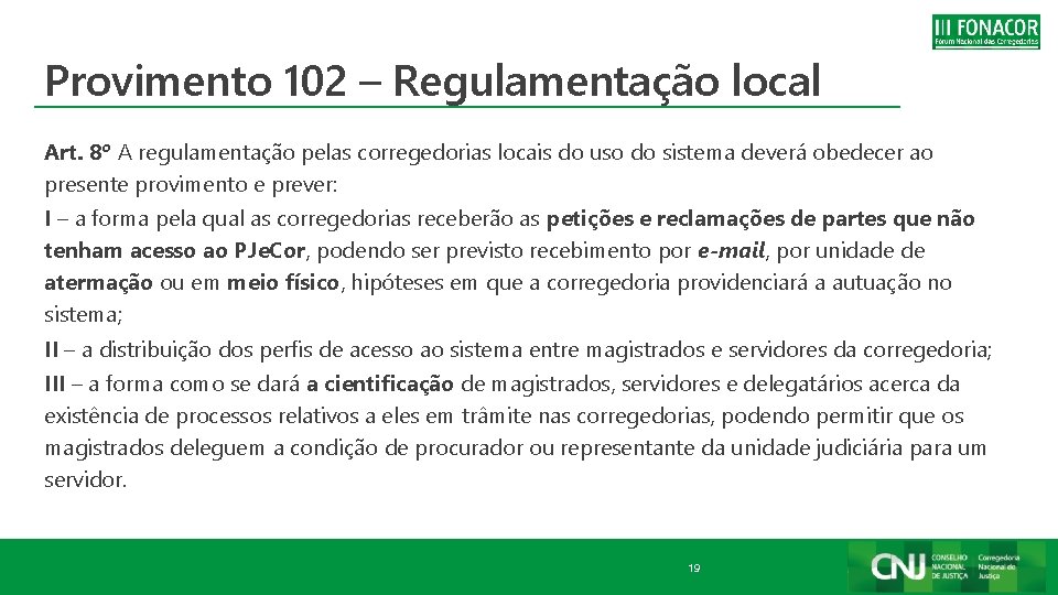 Provimento 102 – Regulamentação local Art. 8º A regulamentação pelas corregedorias locais do uso