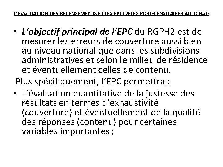 L’EVALUATION DES RECENSEMENTS ET LES ENQUETES POST-CENSITAIRES AU TCHAD • L’objectif principal de l’EPC