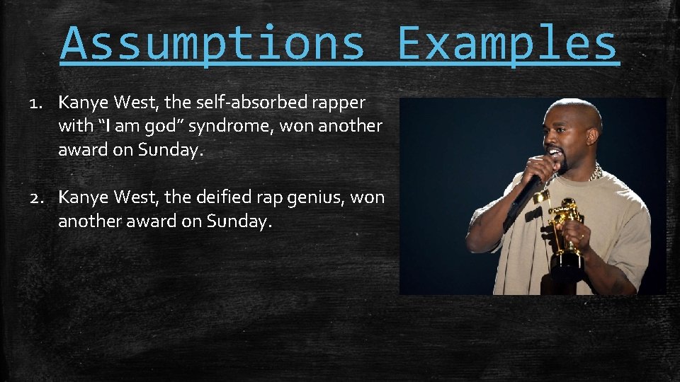 Assumptions Examples 1. Kanye West, the self-absorbed rapper with “I am god” syndrome, won