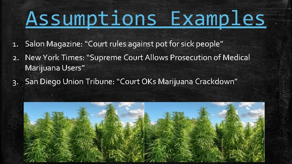 Assumptions Examples 1. Salon Magazine: “Court rules against pot for sick people” 2. New