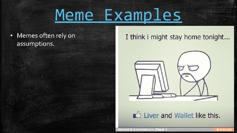 Meme Examples • Memes often rely on assumptions. 