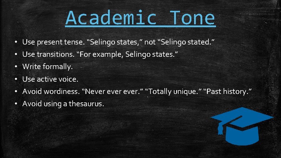 Academic Tone • • • Use present tense. “Selingo states, ” not “Selingo stated.