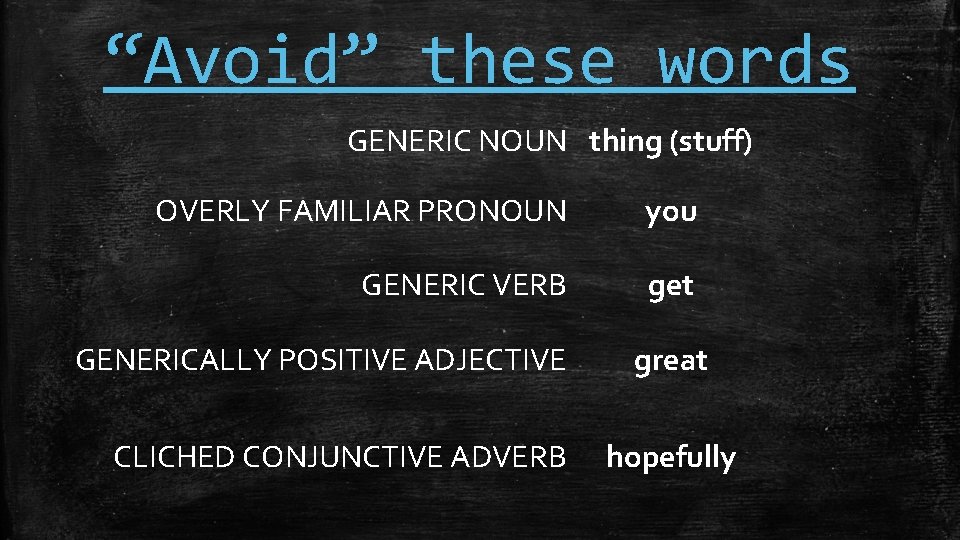 “Avoid” these words GENERIC NOUN thing (stuff) OVERLY FAMILIAR PRONOUN you GENERIC VERB get