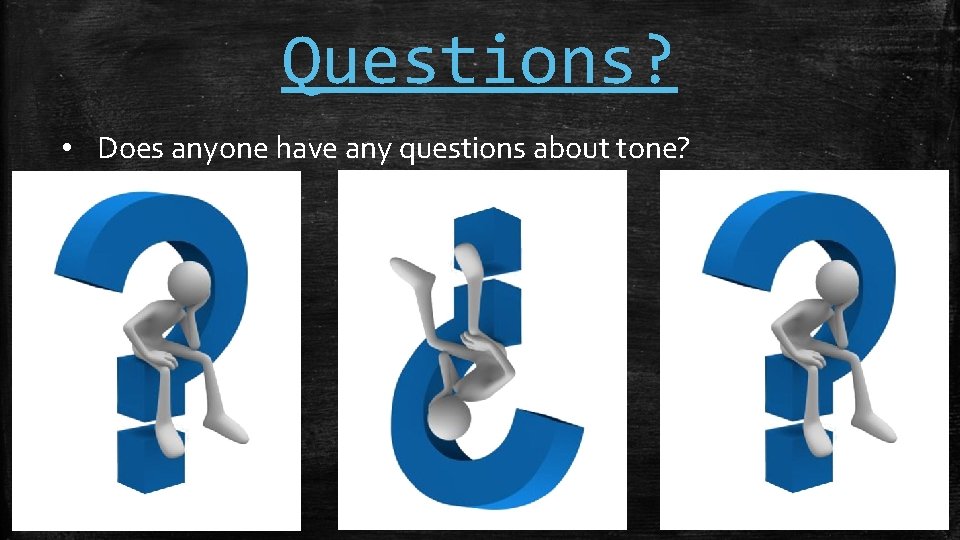 Questions? • Does anyone have any questions about tone? 