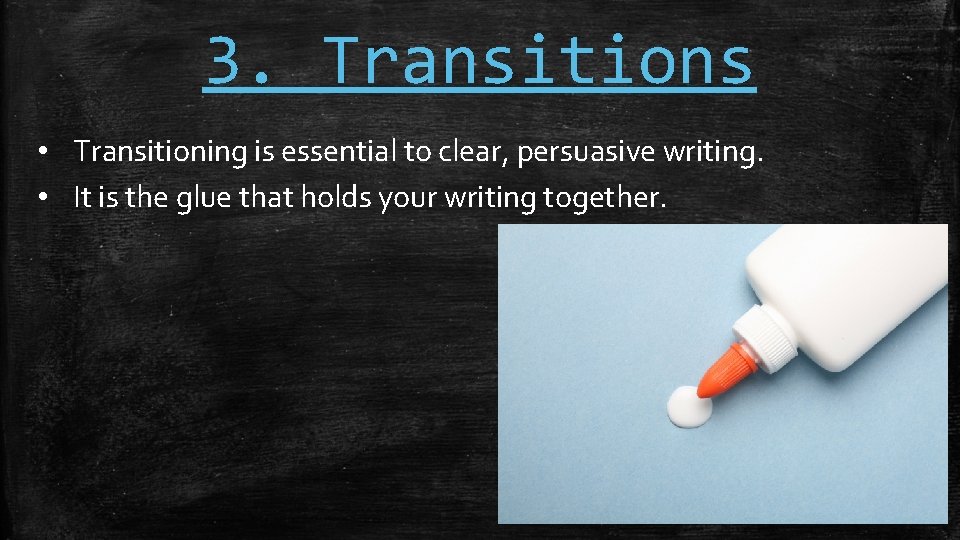 3. Transitions • Transitioning is essential to clear, persuasive writing. • It is the