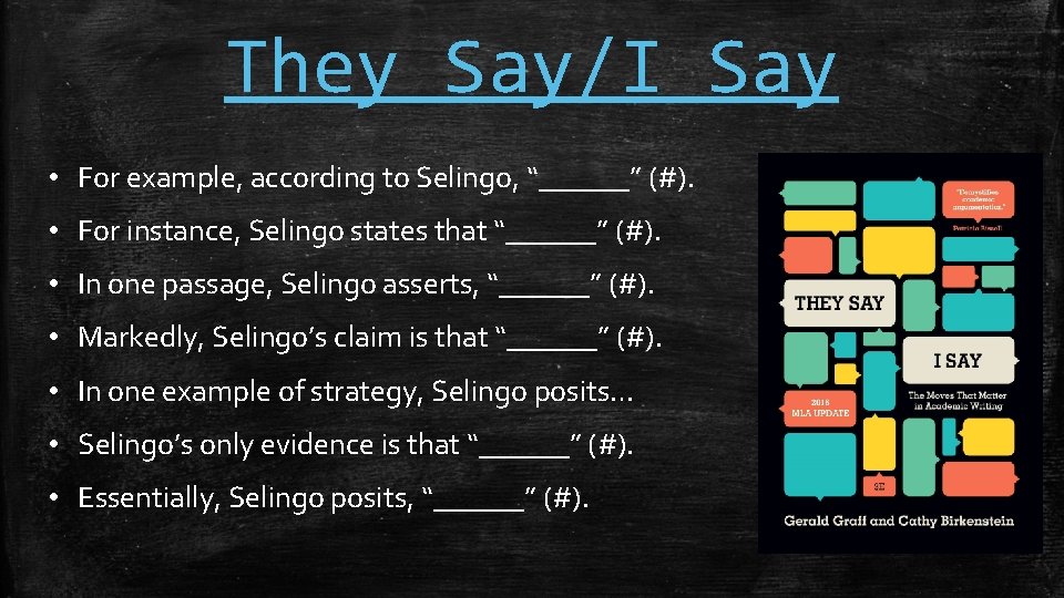 They Say/I Say • For example, according to Selingo, “______” (#). • For instance,