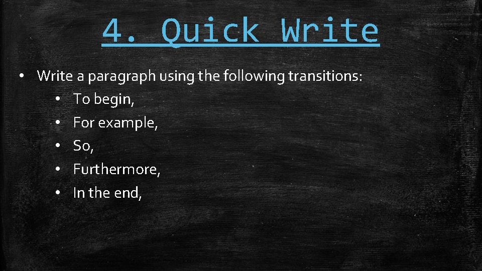 4. Quick Write • Write a paragraph using the following transitions: • To begin,