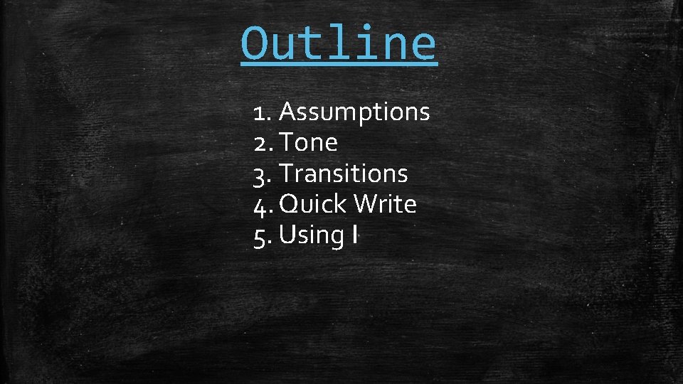 Outline 1. Assumptions 2. Tone 3. Transitions 4. Quick Write 5. Using I 