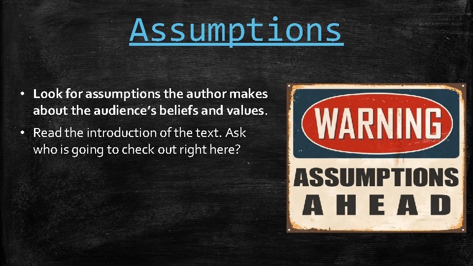 Assumptions • Look for assumptions the author makes about the audience’s beliefs and values.