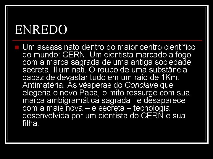 ENREDO n Um assassinato dentro do maior centro científico do mundo: CERN. Um cientista