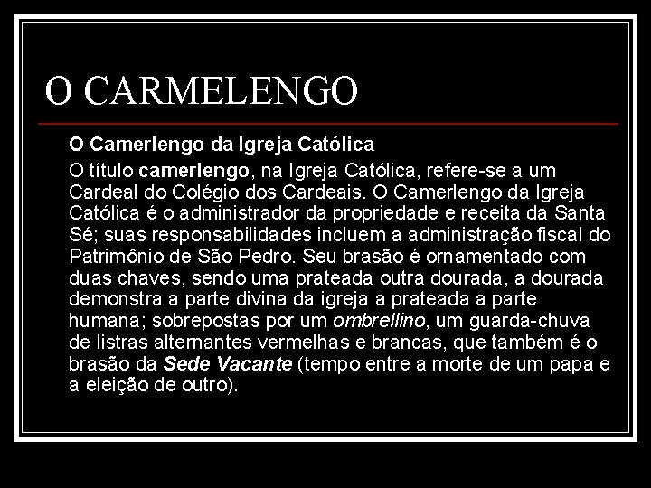 O CARMELENGO O Camerlengo da Igreja Católica O título camerlengo, na Igreja Católica, refere-se