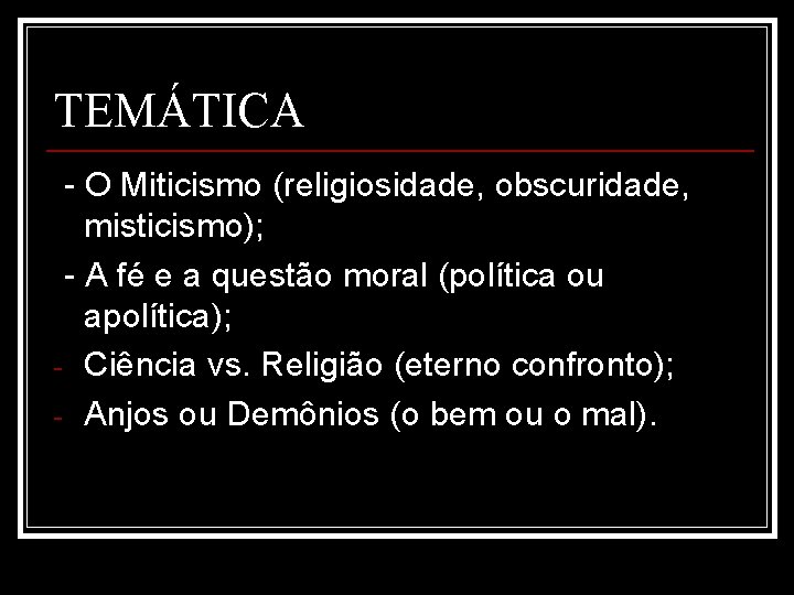 TEMÁTICA - O Miticismo (religiosidade, obscuridade, misticismo); - A fé e a questão moral