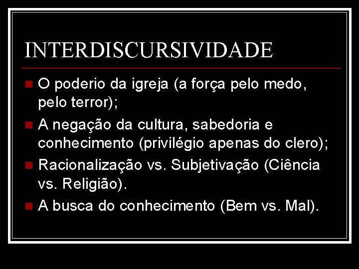 INTERDISCURSIVIDADE O poderio da igreja (a força pelo medo, pelo terror); n A negação