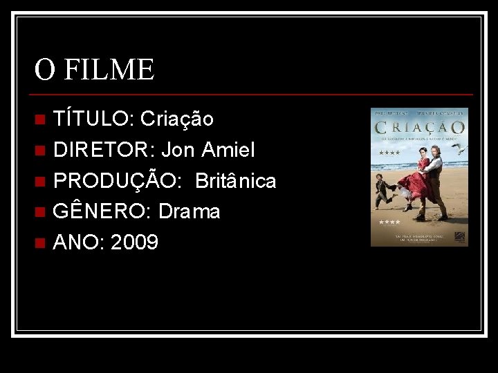 O FILME TÍTULO: Criação n DIRETOR: Jon Amiel n PRODUÇÃO: Britânica n GÊNERO: Drama