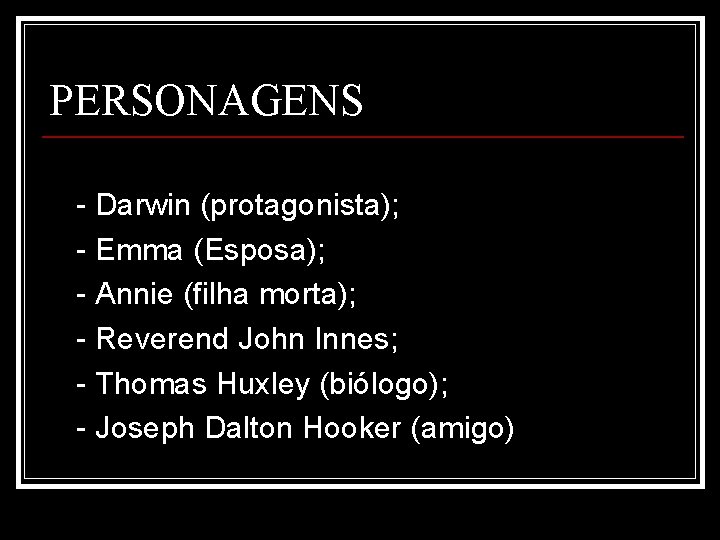PERSONAGENS - Darwin (protagonista); - Emma (Esposa); - Annie (filha morta); - Reverend John