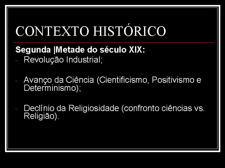 CONTEXTO HISTÓRICO Segunda |Metade do século XIX: - Revolução Industrial; - Avanço da Ciência