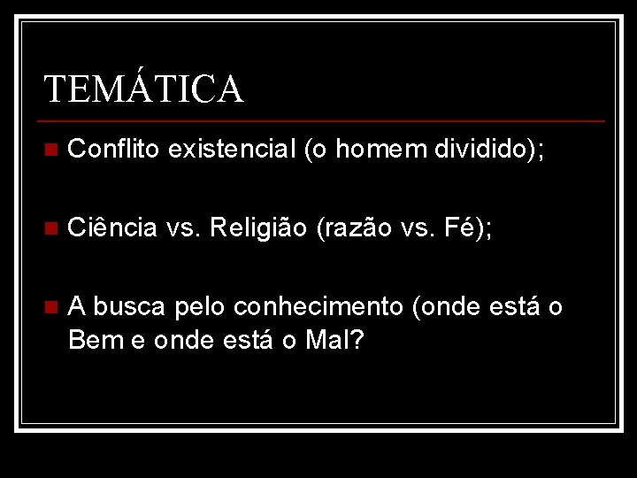 TEMÁTICA n Conflito existencial (o homem dividido); n Ciência vs. Religião (razão vs. Fé);