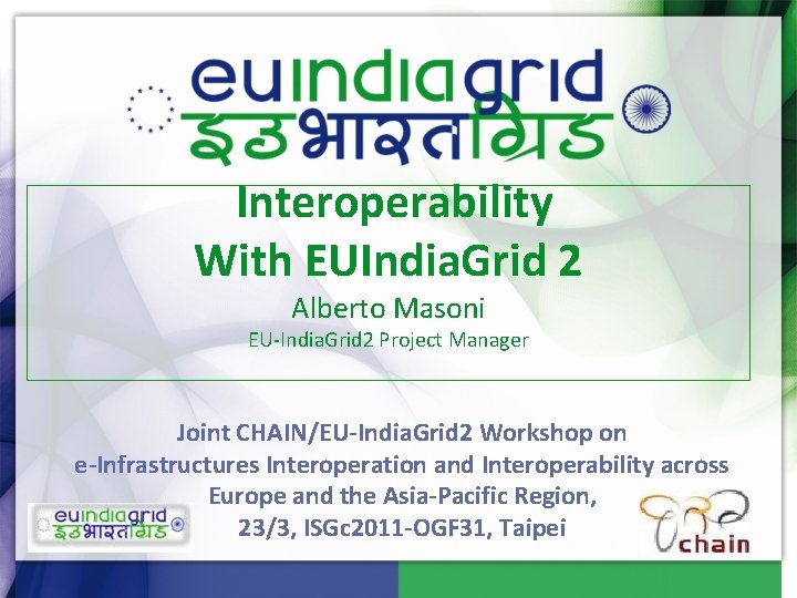 Interoperability With EUIndia. Grid 2 Alberto Masoni EU-India. Grid 2 Project Manager Joint CHAIN/EU-India.