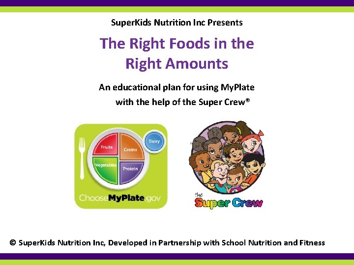 Super. Kids Nutrition Inc Presents The Right Foods in the Right Amounts An educational