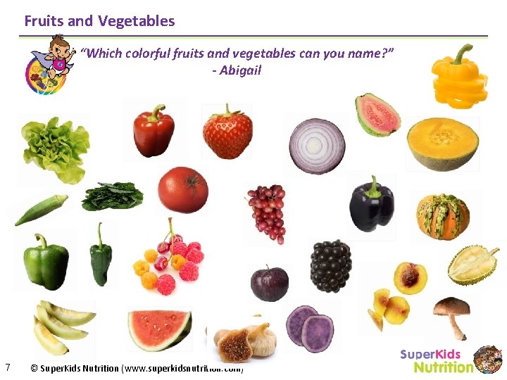 Fruits and Vegetables “Which colorful fruits and vegetables can you name? ” - Abigail