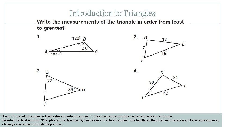 Introduction to Triangles Goals: To classify triangles by their sides and interior angles. To