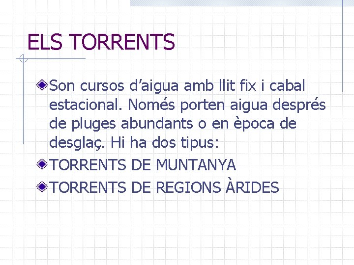 ELS TORRENTS Son cursos d’aigua amb llit fix i cabal estacional. Només porten aigua