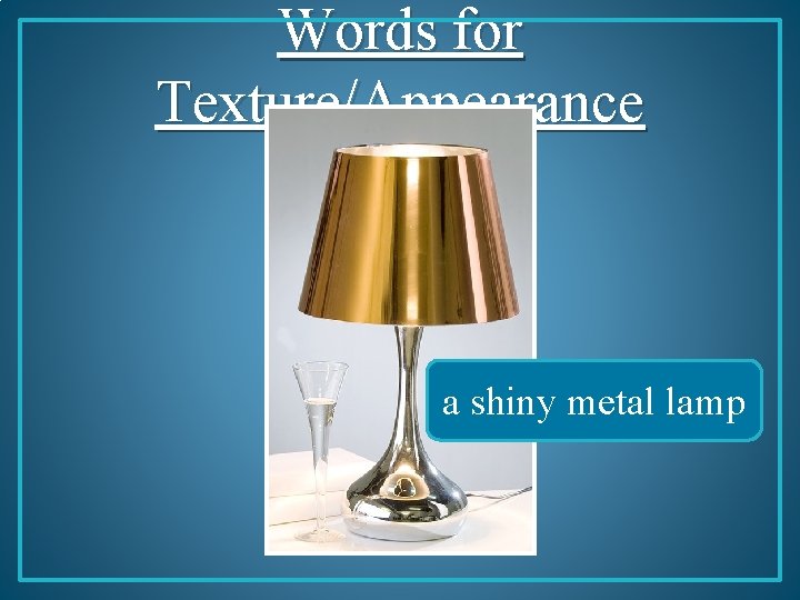Words for Texture/Appearance a shiny metal lamp 