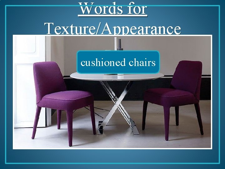 Words for Texture/Appearance cushioned chairs 