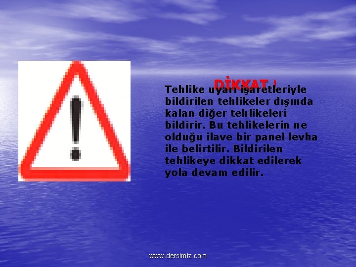 DİKKAT ! Tehlike uyarı işaretleriyle bildirilen tehlikeler dışında kalan diğer tehlikeleri bildirir. Bu tehlikelerin