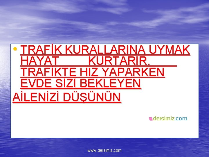  • TRAFİK KURALLARINA UYMAK HAYAT KURTARIR. TRAFİKTE HIZ YAPARKEN EVDE SİZİ BEKLEYEN AİLENİZİ