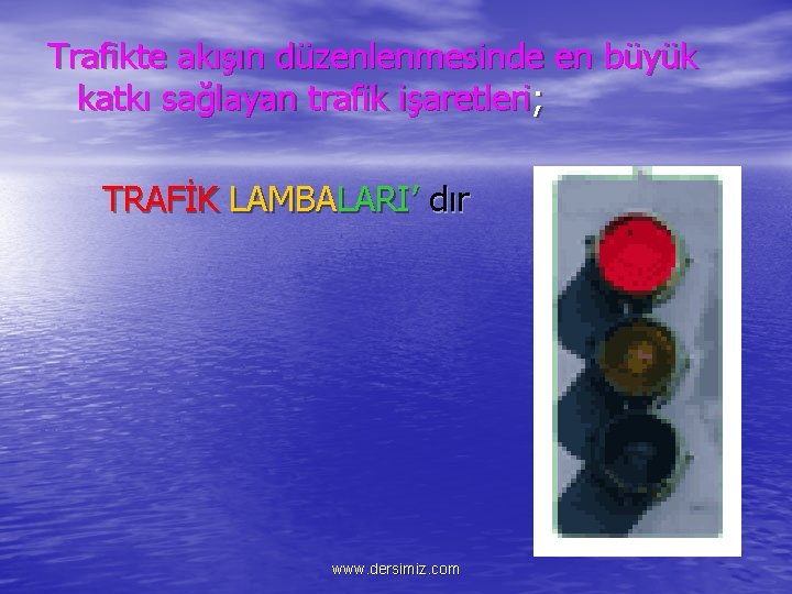 Trafikte akışın düzenlenmesinde en büyük katkı sağlayan trafik işaretleri; TRAFİK LAMBALARI’ dır www. dersimiz.