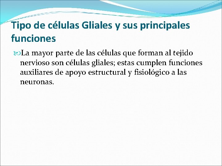 Tipo de células Gliales y sus principales funciones La mayor parte de las células