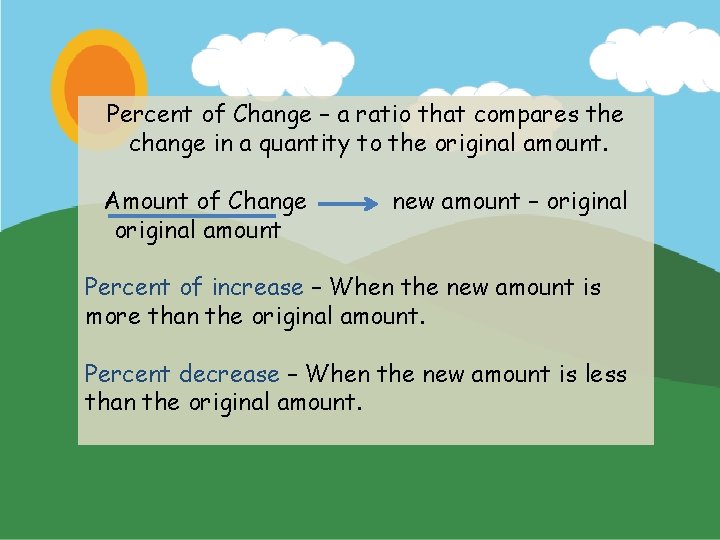 Percent of Change – a ratio that compares the change in a quantity to