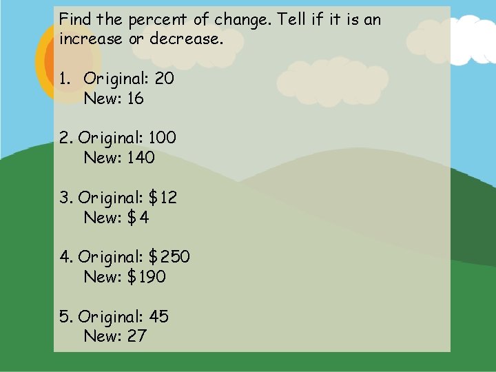 Find the percent of change. Tell if it is an increase or decrease. 1.