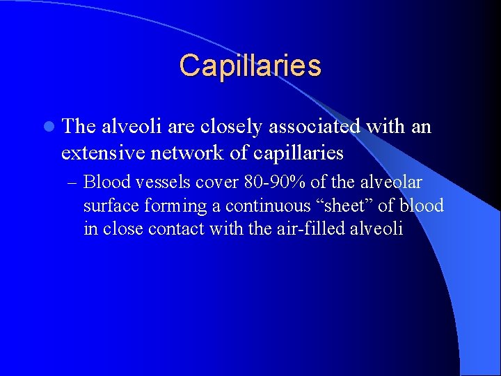 Capillaries l The alveoli are closely associated with an extensive network of capillaries – Capillaries l The alveoli are closely associated with an extensive network of capillaries –