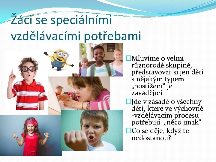 Žáci se speciálními vzdělávacími potřebami �Mluvíme o velmi různorodé skupině, představovat si jen děti