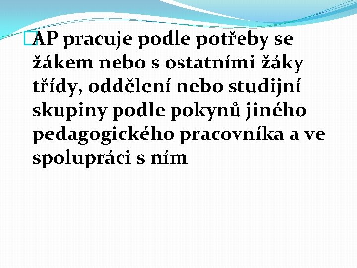 �AP pracuje podle potřeby se žákem nebo s ostatními žáky třídy, oddělení nebo studijní