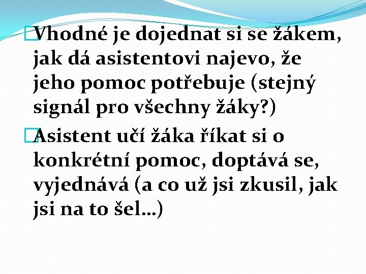 �Vhodné je dojednat si se žákem, jak dá asistentovi najevo, že jeho pomoc potřebuje