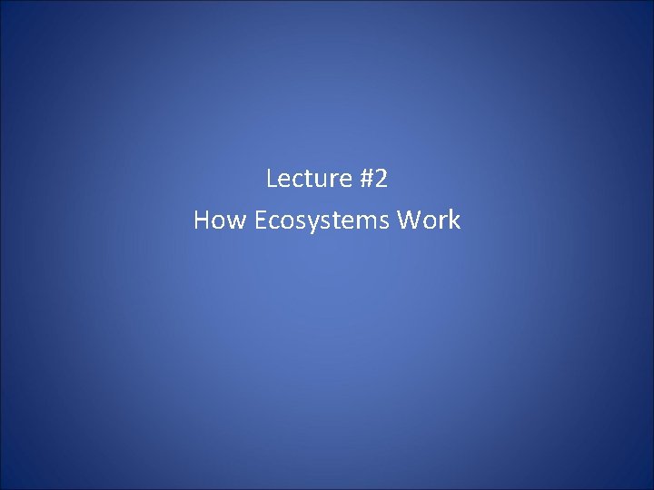 Lecture #2 How Ecosystems Work 