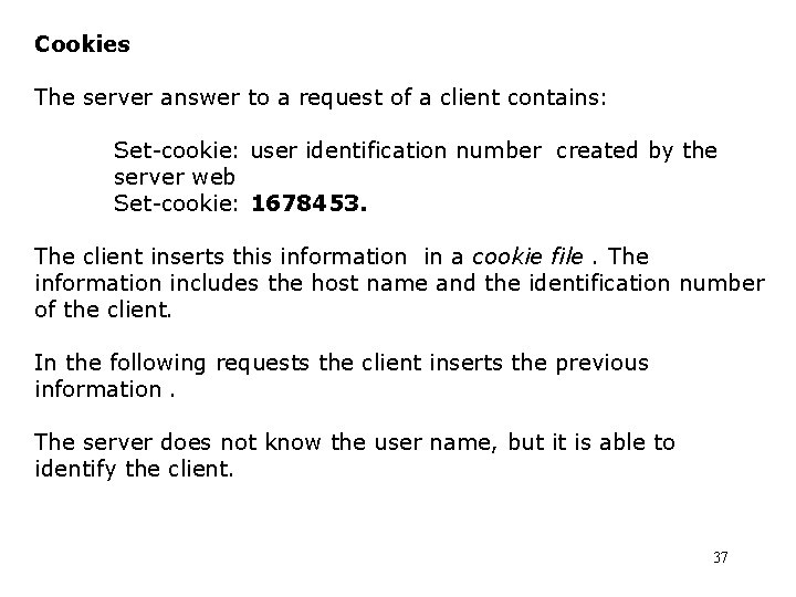 Cookies The server answer to a request of a client contains: Set-cookie: user identification
