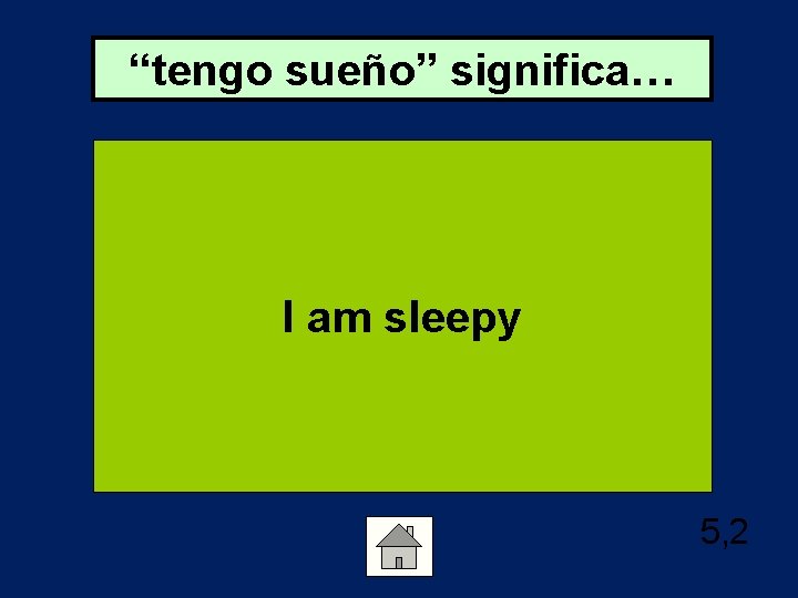 “tengo sueño” significa… I am sleepy 5, 2 