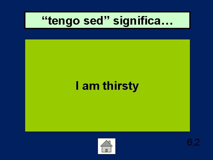 “tengo sed” significa… I am thirsty 6, 2 