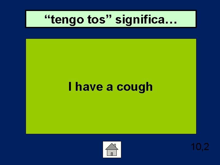 “tengo tos” significa… I have a cough 10, 2 