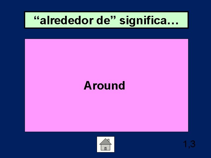 “alrededor de” significa… Around 1, 3 