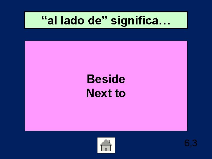 “al lado de” significa… Beside Next to 6, 3 