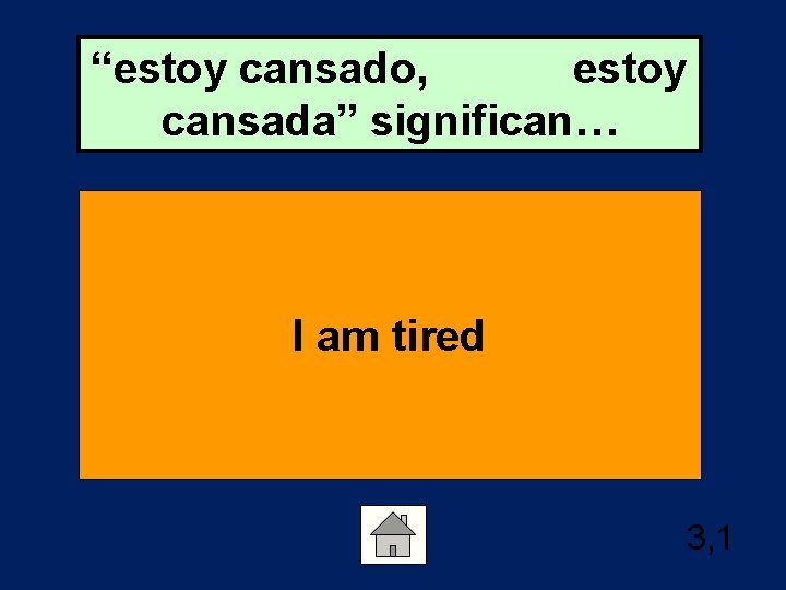 “estoy cansado, estoy cansada” significan… I am tired 3, 1 