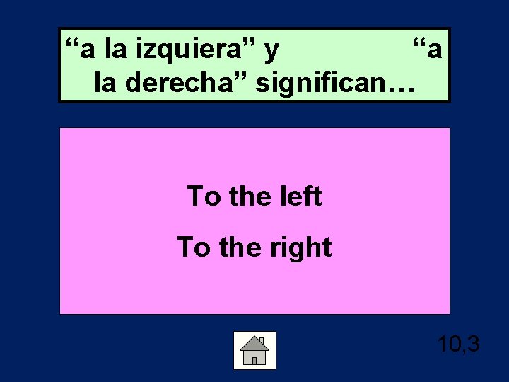 “a la izquiera” y “a la derecha” significan… To the left To the right