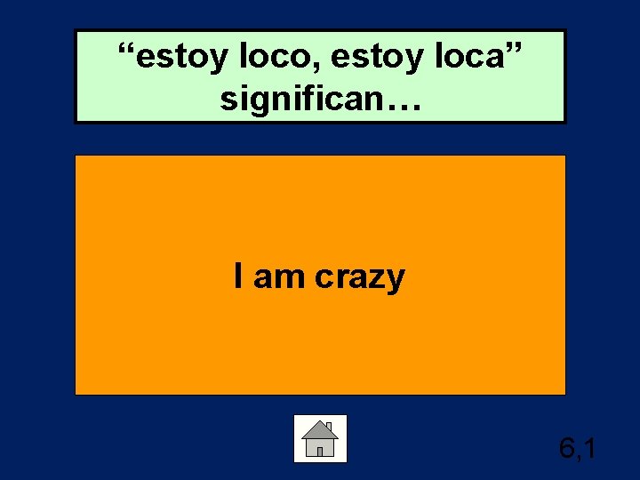 “estoy loco, estoy loca” significan… I am crazy 6, 1 