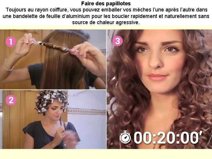 Faire des papillotes Toujours au rayon coiffure, vous pouvez emballer vos mèches l’une après