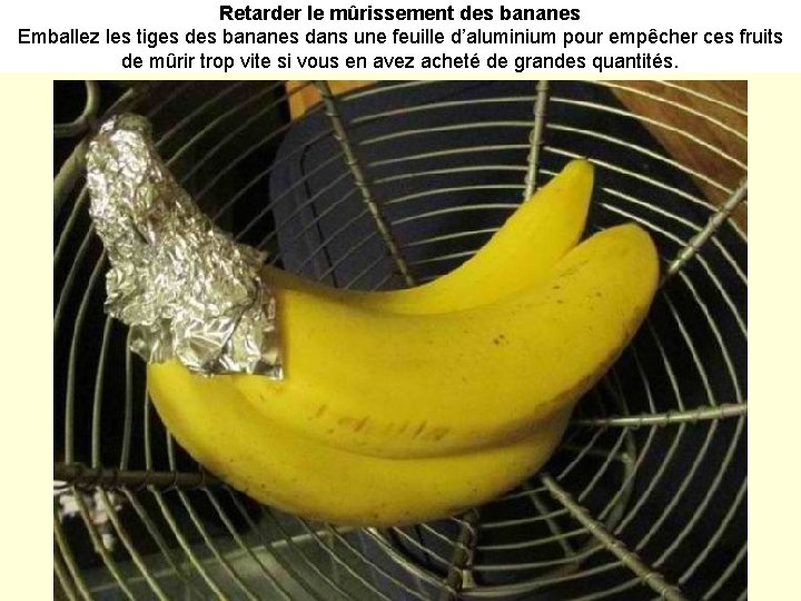 Retarder le mûrissement des bananes Emballez les tiges des bananes dans une feuille d’aluminium